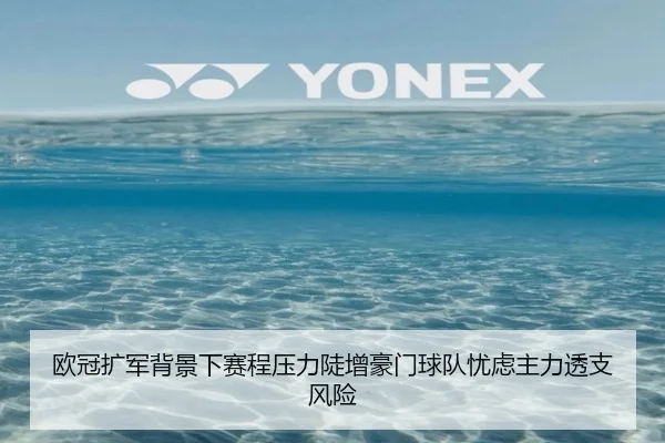 欧冠扩军背景下赛程压力陡增豪门球队忧虑主力透支风险